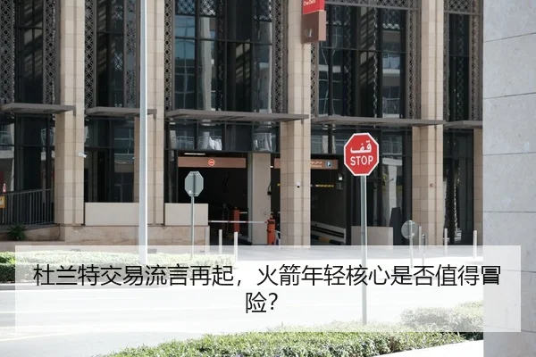 杜兰特交易流言再起，火箭年轻核心是否值得冒险？